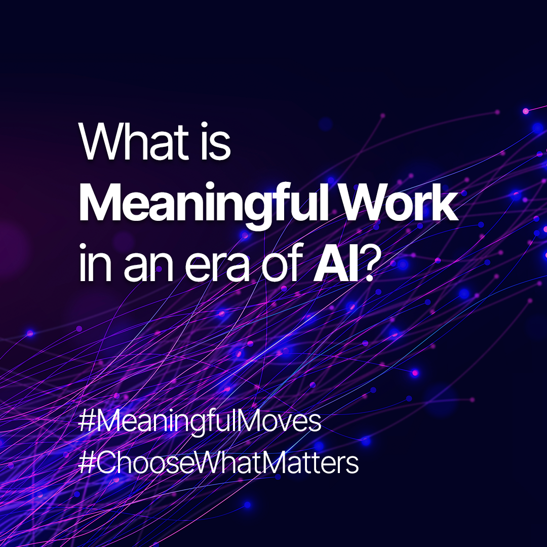 The Evolution of Meaningful Work in an AI Era — What Changes, What Actually Endures?