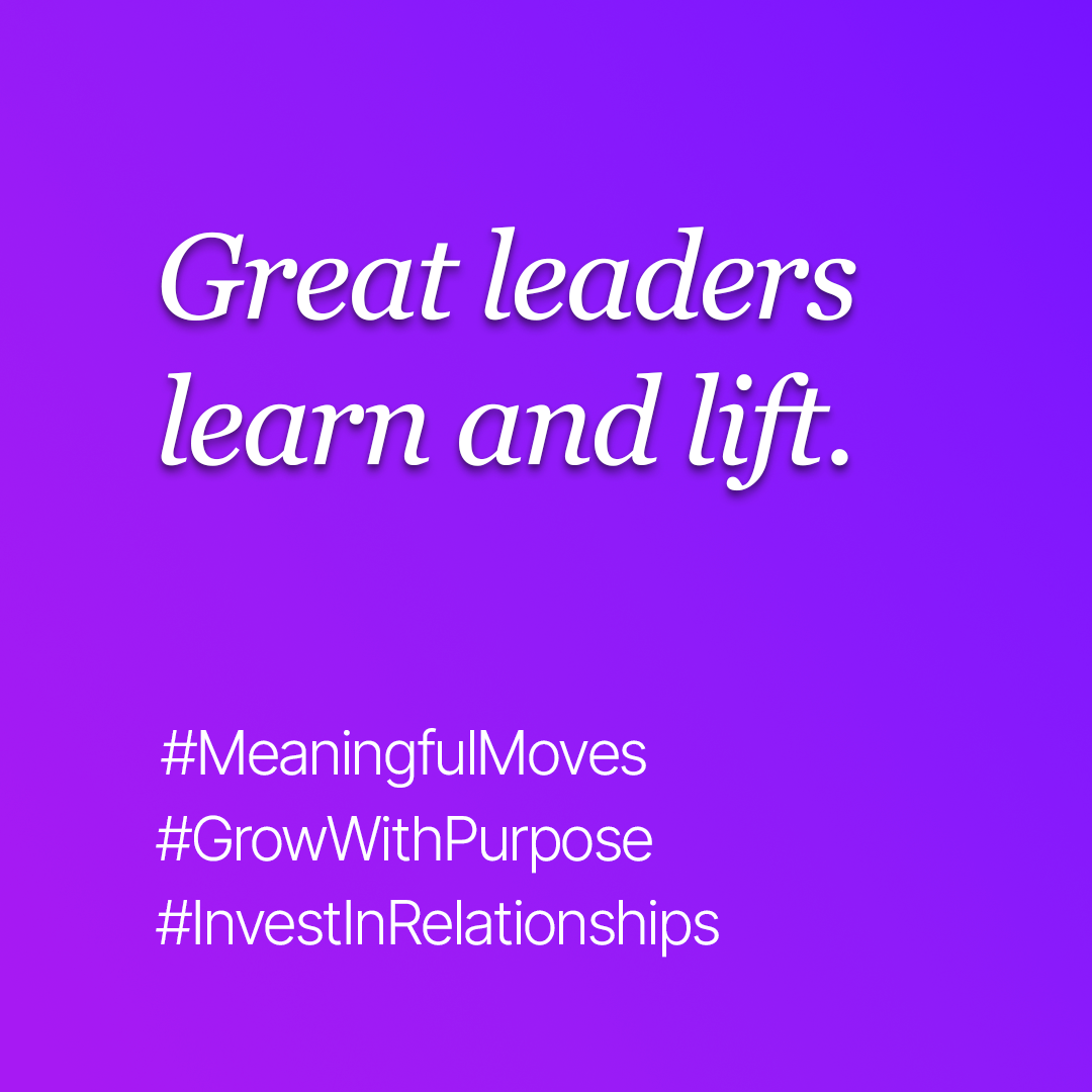 Great leaders are always learning from others, and always lifting someone else up