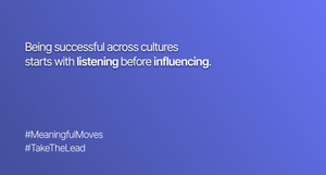 Being successful across cultures starts with listening before influencing