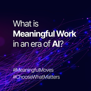 The Evolution of Meaningful Work in an AI Era — What Changes, What Actually Endures?