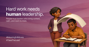 What Human-Centered Leadership Looks Like When Work Gets Harder