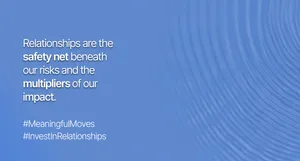 Relationships are the safety net beneath our risks and the multipliers of our impact