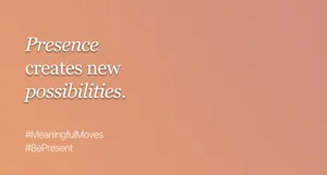 Presence is the power to move forward, even when the plan falls apart
