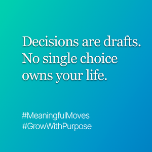 You’re not choosing forever, you’re choosing your next step.