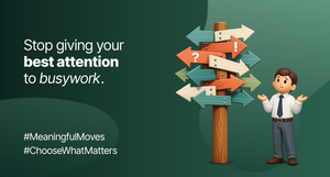 Stop Giving Your Best Attention to Busywork