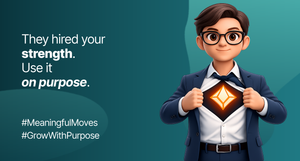 When you start wondering why you were hired, you stop using the strength that got you there