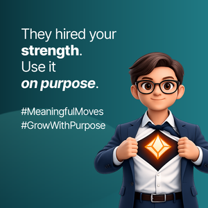 When you start wondering why you were hired, you stop using the strength that got you there